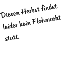 Diesen Herbst findet leider kein Flohmarkt statt.